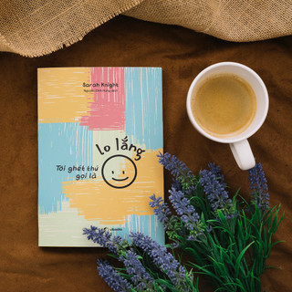 Sách - Tôi Ghét Thứ Gọi Là Lo Lắng