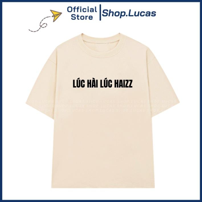 Áo Thun In Chữ LÚC HÀI LÚC HAIZZ Hài Hước Unisex Nam Nữ Chất cotton su Thoáng Mát UT