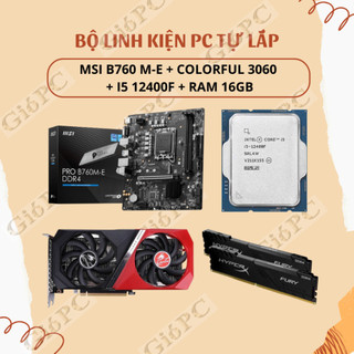 BỘ LINH KIỆN PC TỰ LẮP MSI B760M-E + COLORFUL 3060 12GB + I5 12400F + RAM HYPER FURY 16GB CHÍNH HÃNG BẢO HÀNH 36 THÁNG