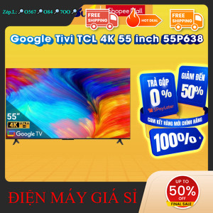 nhắn SHOP nhận mã giảm✔️_  55P638  Google Tivi TCL 4K 55 inch 55P638  Hàng chính hãng _mới 100%
