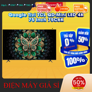 nhắn SHOP nhận mã giảm✔️_  75C6K  Google Tivi TCL QDMini LED 4K 75 Inch 75C6K  Hàng chính hãng _mới 
