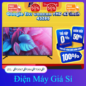 nhắn SHOP✔️_  ib SHOP✔️_  43Z85  Google Tivi Coocaa FHD 43 inch 43Z85  Hàng chính hãng _giao toàn qu
