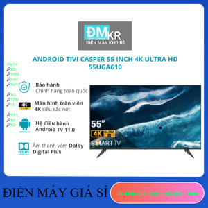 ib giảm thêm 200k-5tr✔️_  Android Tivi Casper 4K 55 inch 55UGA610  Điện Máy Kho Rẻ _siêu rẻ