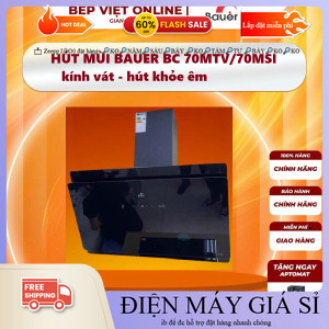 ib đặt hàng✔️_ MÁY HÚT MÙI BAUER BC 70MTV | Bauer V70MSI Hút mùi kính vát | Bảo hành chính hãng 3 nă
