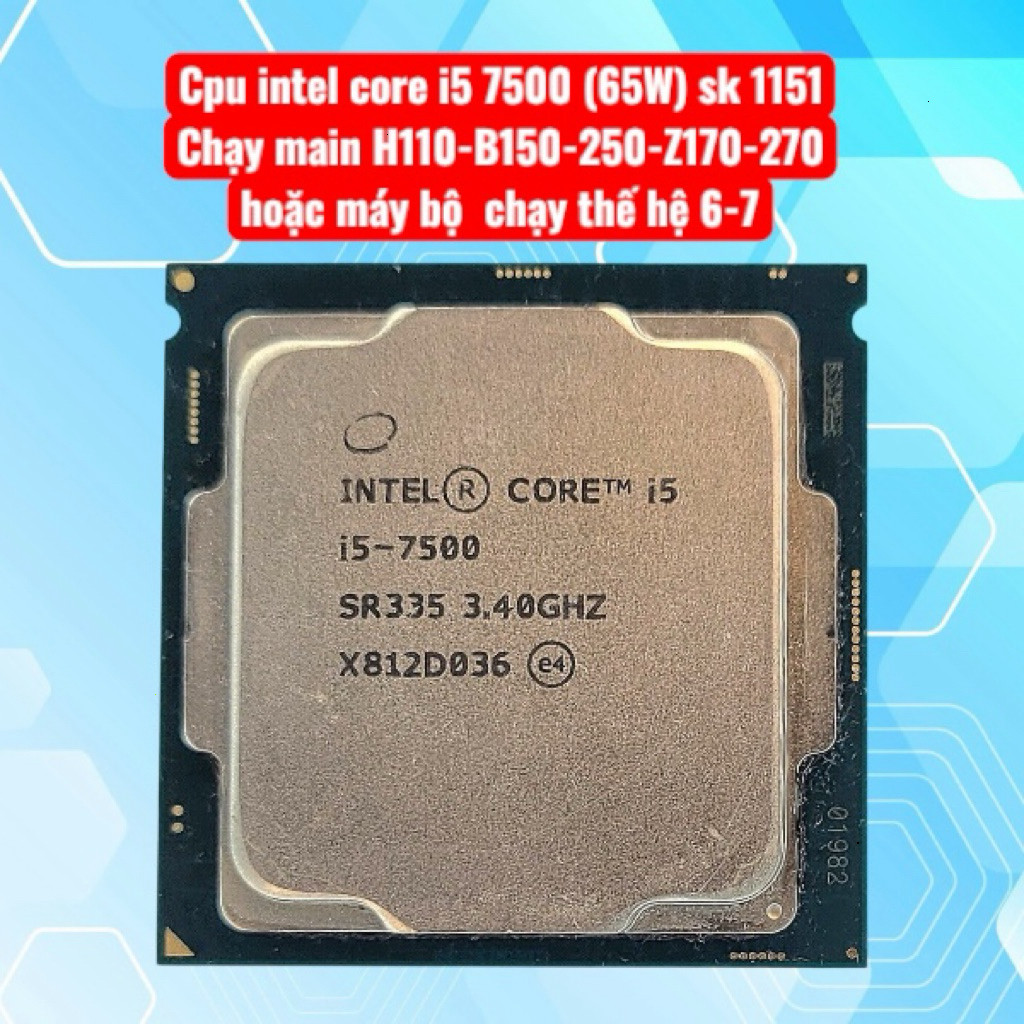 core i5 7500 sk 1151 thế hệ 7 chạy main H110,B150,250 hoặc máy  bộ sk 1151 v1