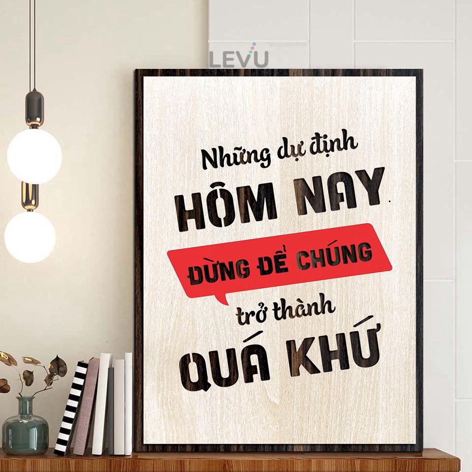 Tranh Gỗ Cap hay về cuộc sống LEVU078 "Những dự định hôm nay đừng để chúng trở thành quá khứ" (WoodL
