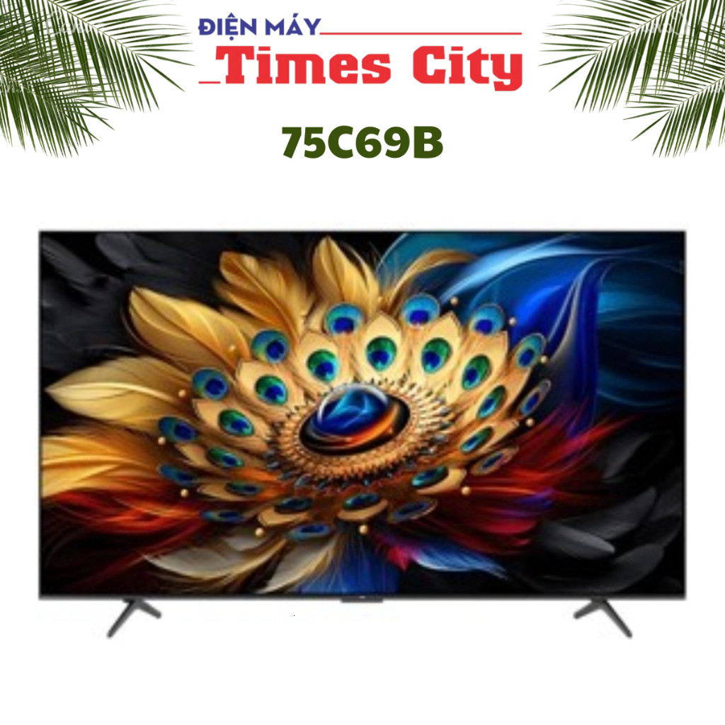 Tivi TCL 75 inch Smart TV 4K Qled 75C69B (Có kỹ thuật giao lắp tại nhà )