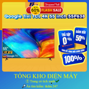 nhắn shop đặt hàng ✔️_  55P638  Google Tivi TCL 4K 55 inch 55P638  Hàng chính hãng _siêu sale