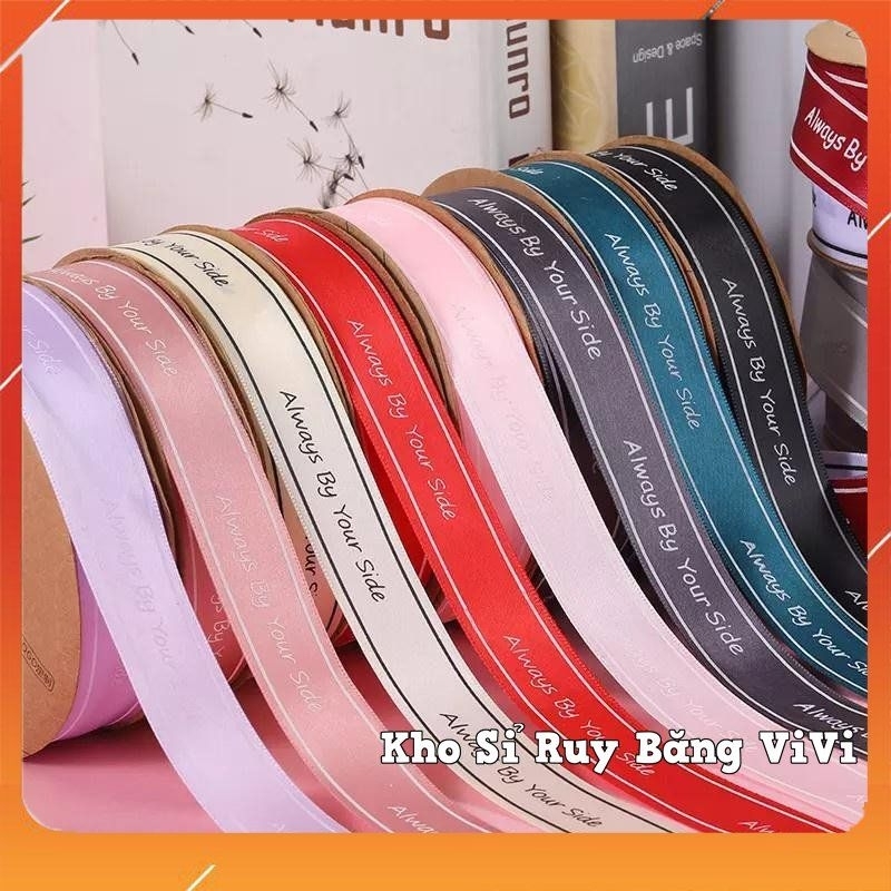 (Sỉ cuộn 45 mét) Ruy băng lụa in chữ Always By Your Side bản 2.5cm