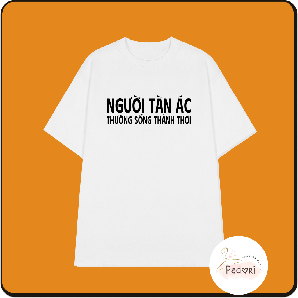 Áo thun unisex nam nữ cổ tròn, tay ngắn in chữ Người Tàn Ác Thường Sống Thảnh Thơi