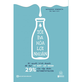 Sách - Tối đa hóa lợi nhuận - Bí quyết kinh doanh để đạt tỷ suất lợi nhuận 29% của tập đoàn Kitanotatsujin