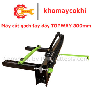 Máy cắt gạch tay đẩy TOPWAY 800mm - Máy cắt gạch không bụi TOPWAY 800mm Bản khung thép - Tặng kèm 1 lưỡi cắt gạch