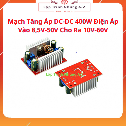 [Lập Trình Nhúng A-Z][G38] Mạch Tăng Áp DC-DC 400W Điện Áp Vào 8,5V-50V Cho Ra 10V-60V
