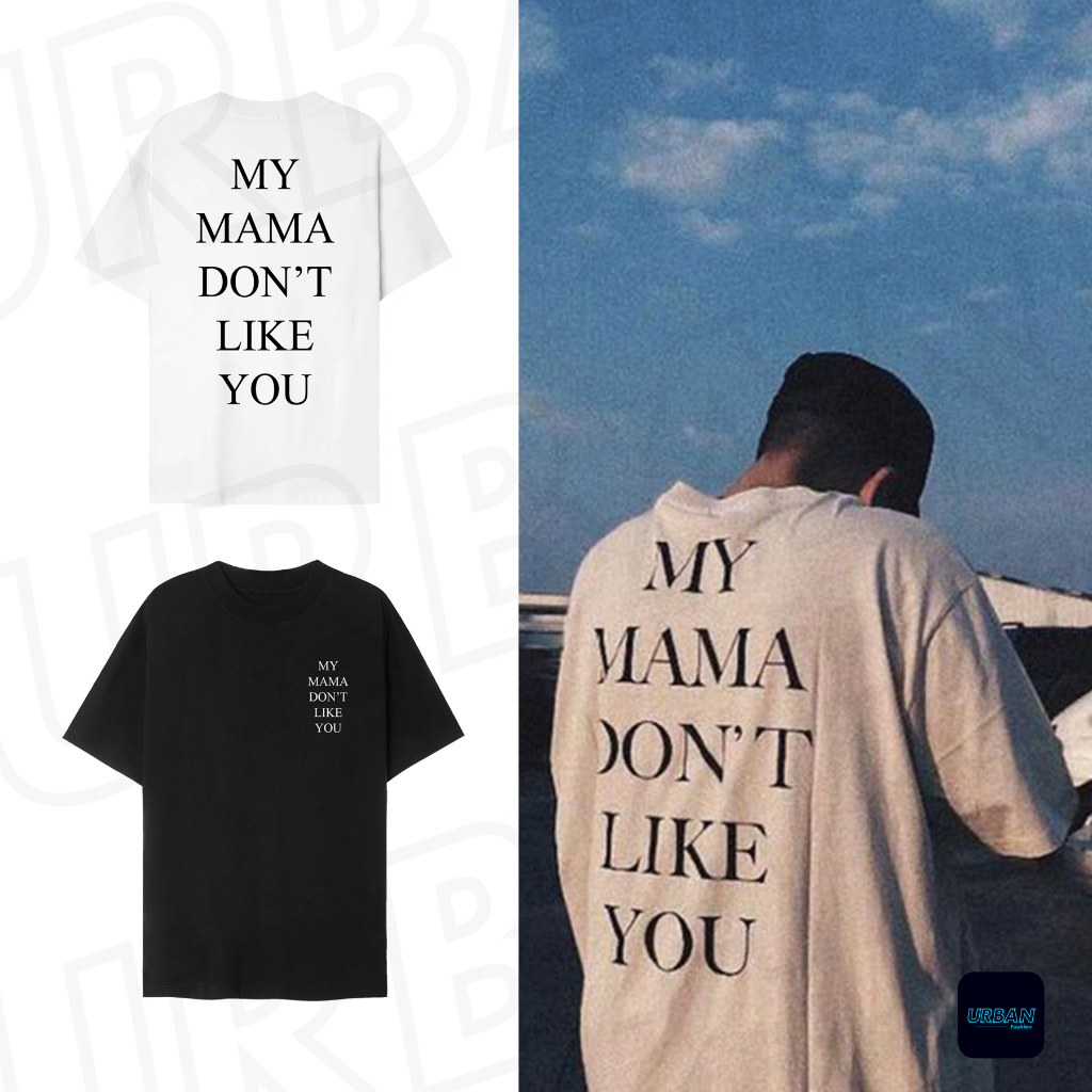 Áo My Mama Dont Like You mặc phong cách trẻ trung, vải cao cấp nam nữ mặc form cực đẹp
