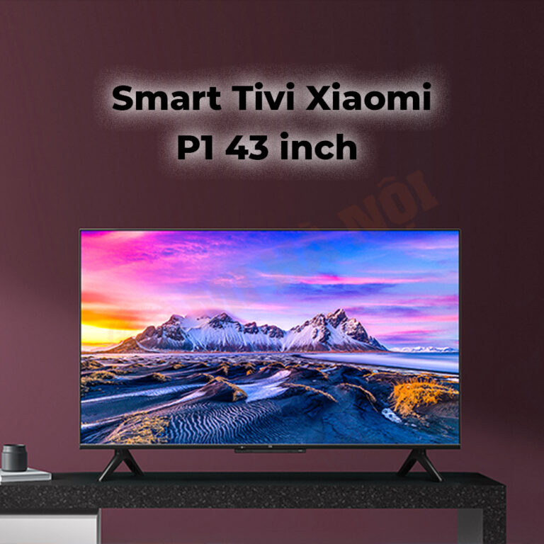 Smart Tivi 4K Xiaomi P1 43 inch / 55 inch - Mi TV Viền Siêu Mỏng - TV Xiaomi Chính Hãng