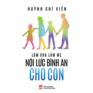 Sách - Làm Cha Làm Mẹ Nội Lực Bình An Cho Con - Huỳnh Chí Viễn