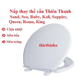 Nắp bồn cầu bồn cầu thay thế Thiên Thanh Sand, Sea. Rubi, Kali, Sappire, Queen, Roma, King, ...