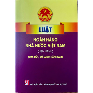 Sách_Luật Ngân Hàng Nhà Nước Việt Nam (Hiện Hành) (Sửa Đổi, Bổ Sung Năm 2022)