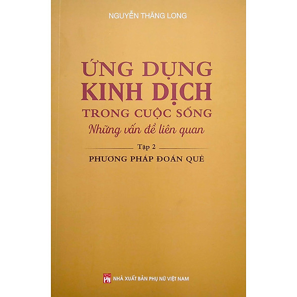 Sách - Ứng Dụng Kinh Dịch Trong Cuộc Sống - Những Vấn Đề Liên Quan - Tập 2: Phương Pháp Đoán Quẻ - Nguyễn Thăng Long