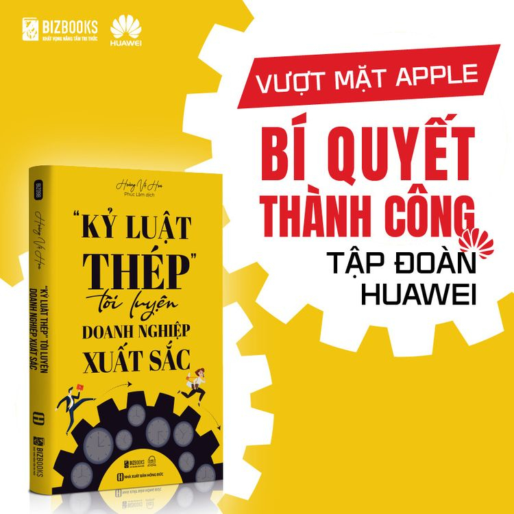 Sách “Kỷ Luật Thép" Tôi Luyện Doanh Nghiệp Xuất Sắc - Cách Tập Đoàn Đa Quốc Gia Huawei Vận Hành Và Phát Triển