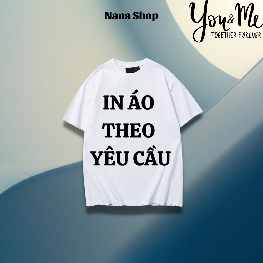 Áo thun nam nữ tay ngắn in theo yêu cầu , in áo phông cộc tay nhiều màu thoáng mát thấm hút mồ hôi Nana shop