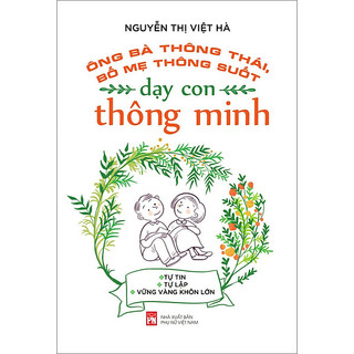 Sách - ông bà thông thái, bố mẹ thông suốt, dạy con thông minh - nguyễn thị việt hà