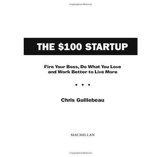 The $100 Startup: Fire Your Boss, Do What You Love and Work Better to Live More