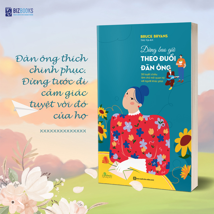 Sách Đừng Bao Giờ Theo Đuổi Đàn Ông: 38 Tuyệt Chiêu Làm Chủ Mối Quan Hệ Với Người Khác Phái