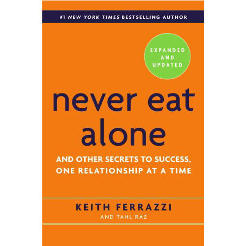 Never Eat Alone-By Keith Ferrazzi & Tahl Raz