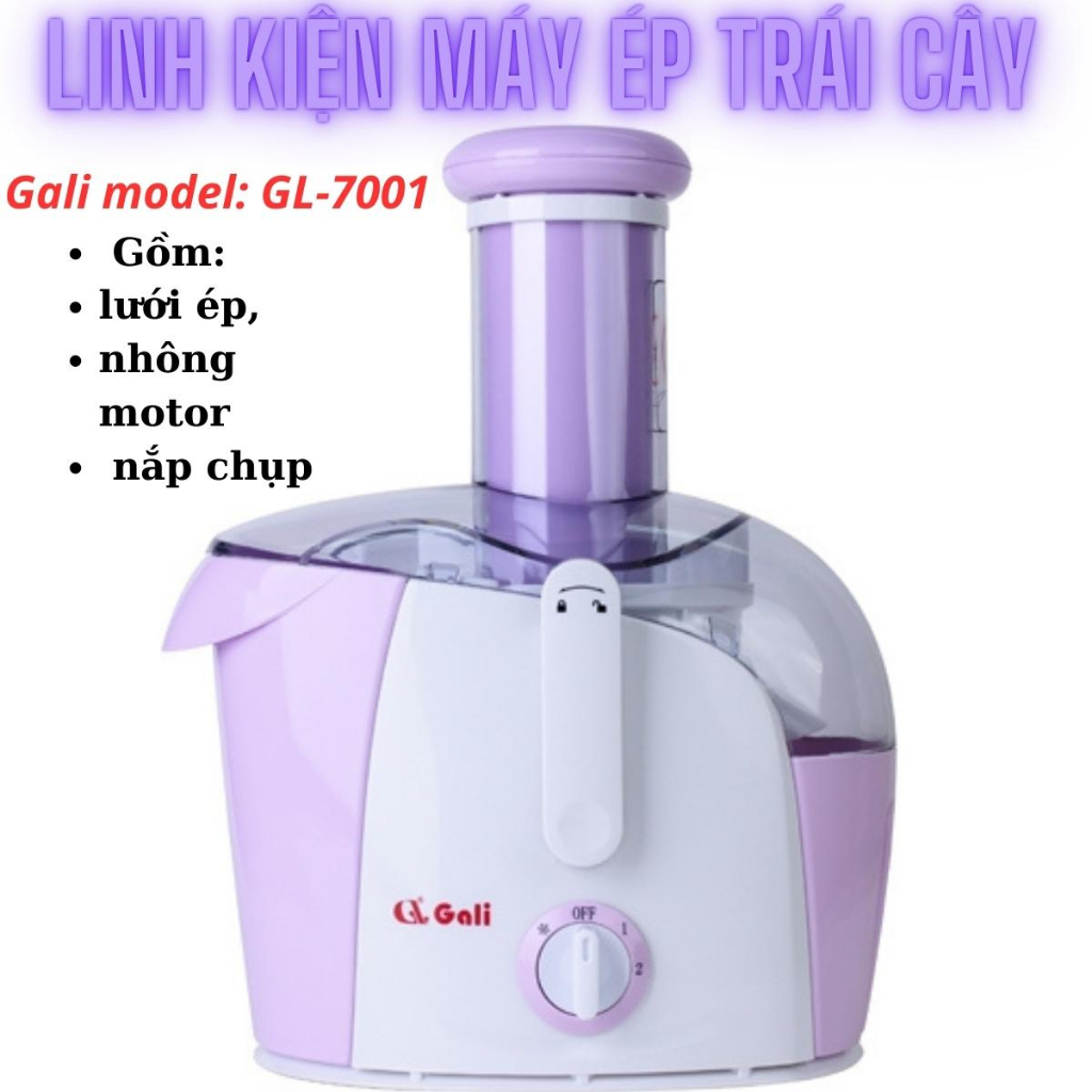 Nắp chụp nhựa, lưới ép, nhông motor, ca hứng nước máy ép trái cây Gali model-7001,7000, hang chính hãng, giá tốt