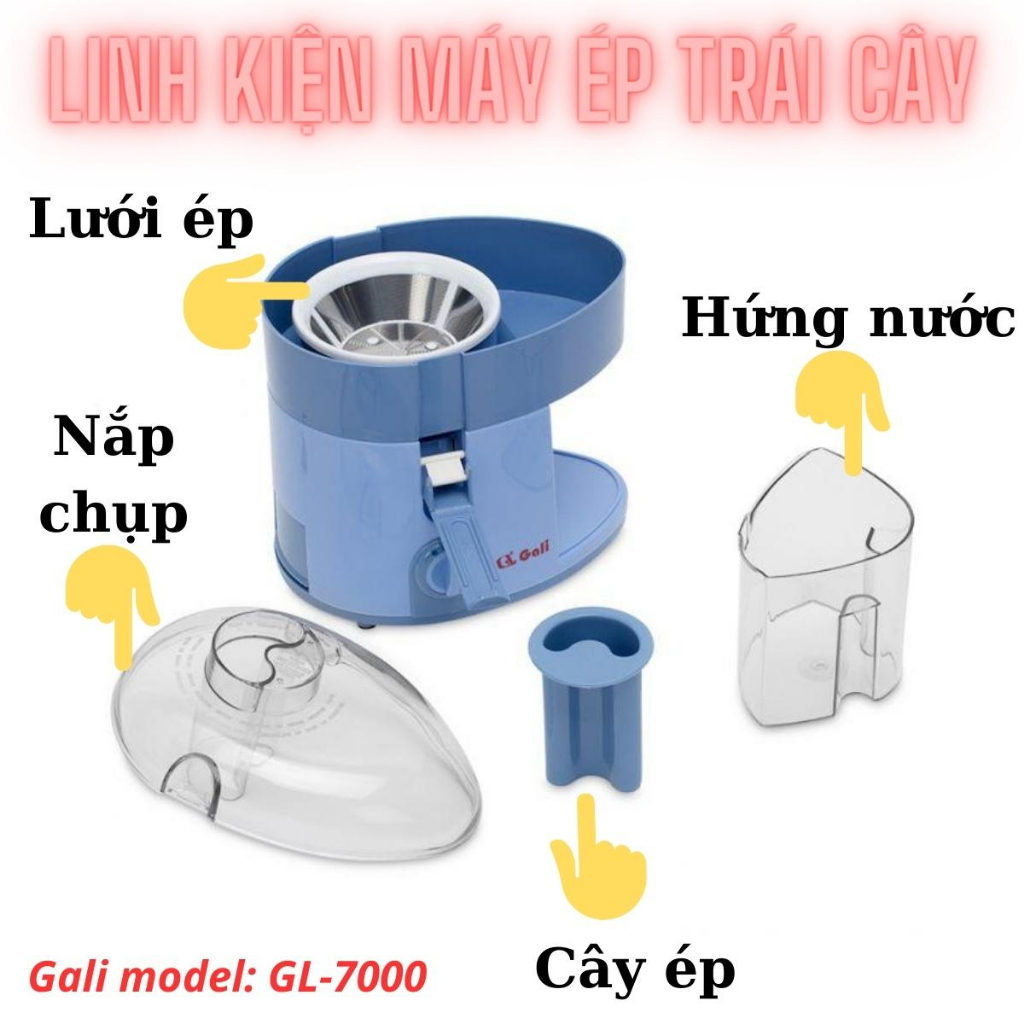 Lưới ép trái cây, nắp chụp máy ép, cây ép, ca hứng nước máy ép trái cây Gali model 7000 va 7001, hang chính hãng Gali