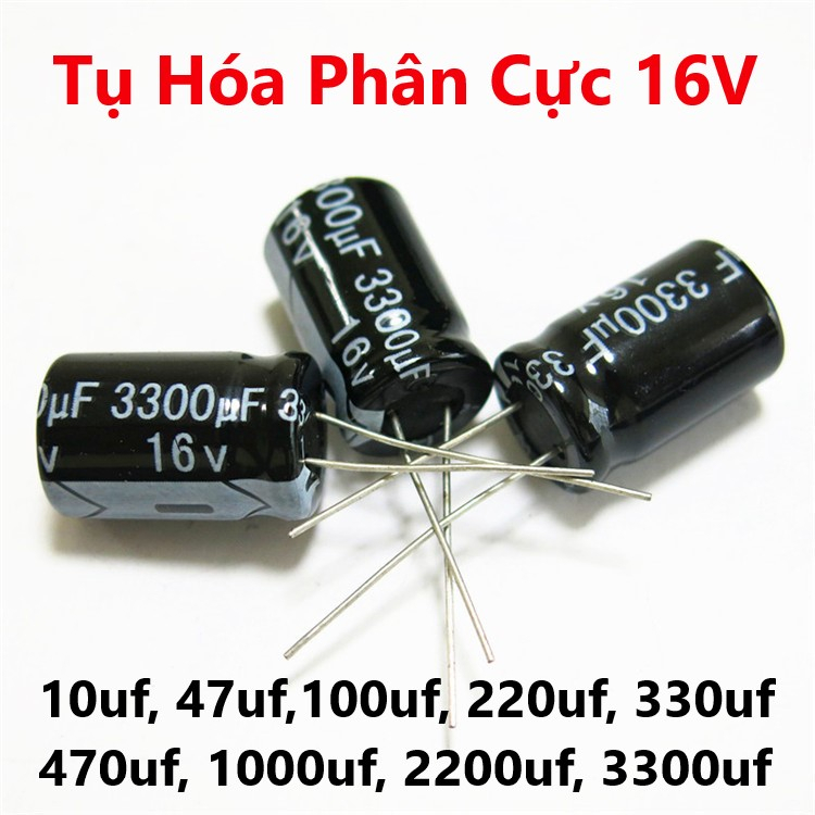 Tụ Hóa Phân Cực 16V 10uf, 47uf,100uf, 220uf, 330uf, 470uf, 1000uf, 2200uf, 3300uf