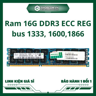 [BH 12 THÁNG 1 ĐỔI 1] Ram 8G, 16G DDR3 ECC REG bus 1333, 1600,1866 sỉ số lượng lớn linh kiện máy tính chính hãng Shopcom