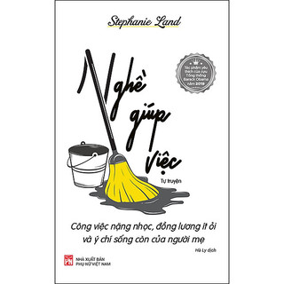Sách - nghề giúp việc - công việc nặng nhọc, đồng lương ít ỏi và ý chí sống còn của người mẹ - stephanie land
