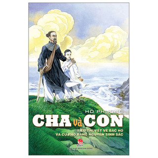 Sách - Cha và con - Tiểu thuyết về Bác Hồ và cụ phó bảng Nguyễn Sinh Sắc