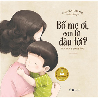 Giáo dục giới tính cho bé mầm non - Bố mẹ ơi con từ đâu tới?