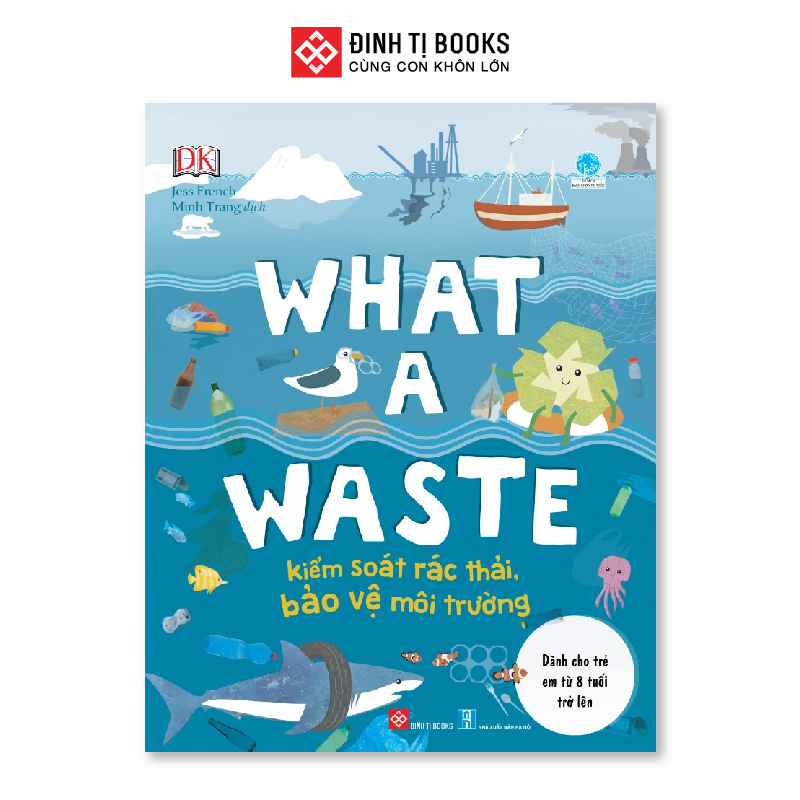 Sách - What a waste - Kiểm soát rác thải, bảo vệ môi trường - Kiến thức khoa học cho trẻ từ 8 tuổi - Đinh Tị Books