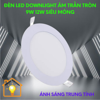 Đèn led downlight âm trần tròn siêu mỏng ánh sáng trung tính 9w 12w