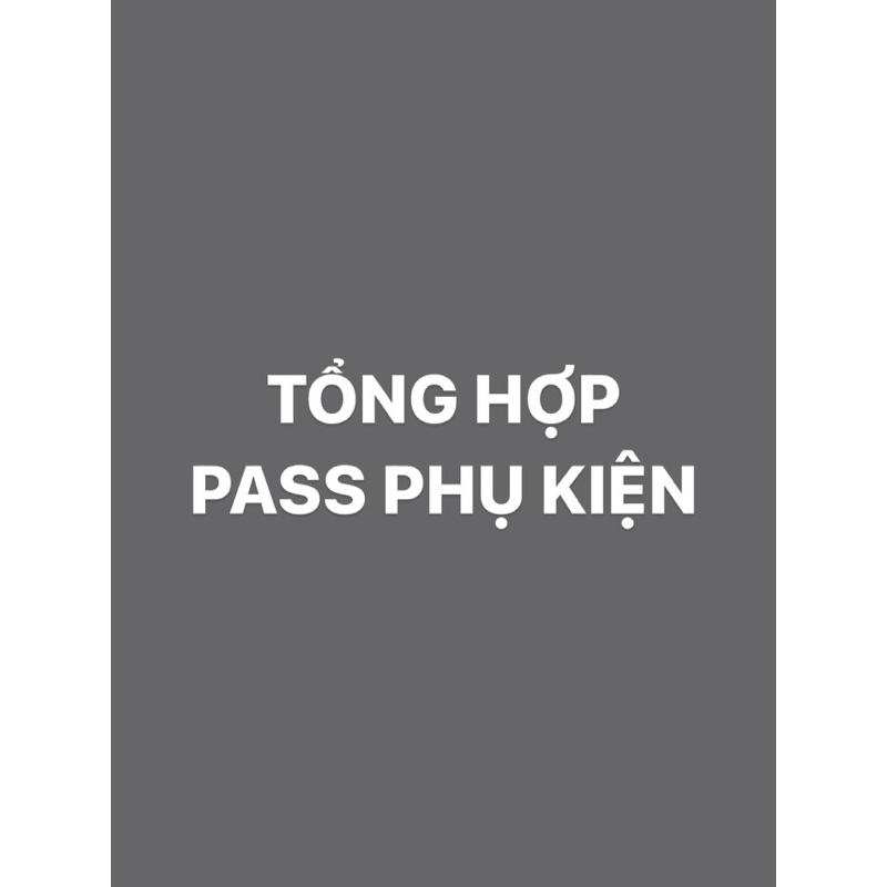 [TỔNG HỢP] PASS PHỤ KIỆN - [ĐỌC PHẦN MÔ TẢ]