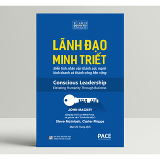 Lãnh đạo minh triết - john mackey, steve mcintosh và carter phipps - pace books