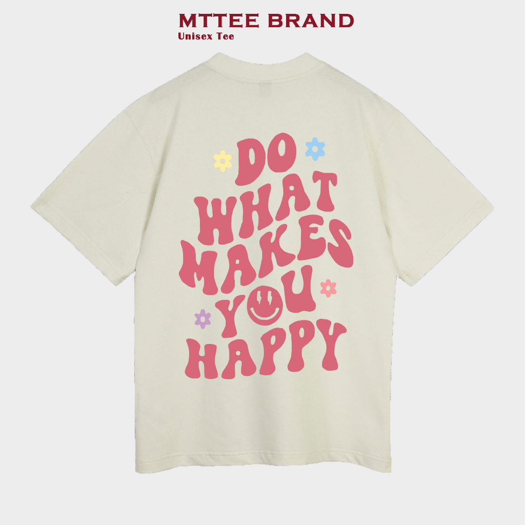 Áo Thun nam nữ in DO WHAT MAKE YOU HAPPY trơn chất liệu cotton áo phông form nữ Local Brand MTTee chính hãng
