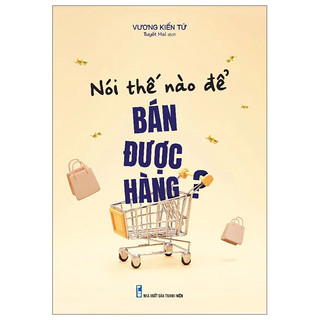 Sách Kinh Doanh - Nói thế nào để bán được hàng - Vướng Kiến Tứ