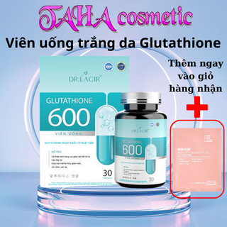 Glutathione 600 mg Dr Lacir DRLACIR, viên uống trắng da Glutathion 600mg Lamer mờ nám tàn nhang nhập khẩu Nhật Bản