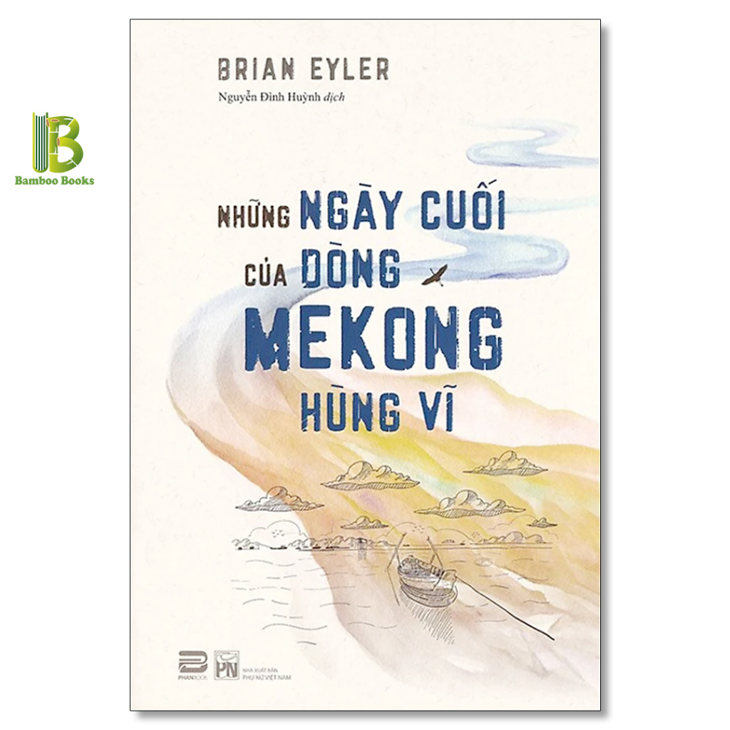 Sách - Những Ngày Cuối Cùng Của Dòng Mekong Hùng Vĩ - Brian Eyler - Phanbook