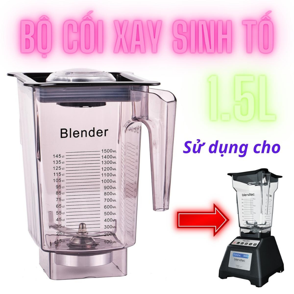 Cối dùng cho máy xay sinh tố công nghiệp Blendtec, ly nhựa 1.5 lít, dao xay inox 304 cấu tạo 2 và 4 lưỡi sắc bén