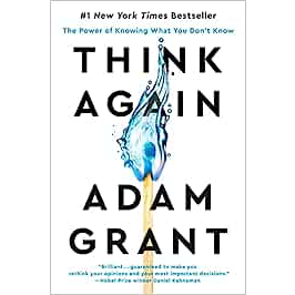 Think Again: The Power of Knowing What You Like Know by Adam Grant