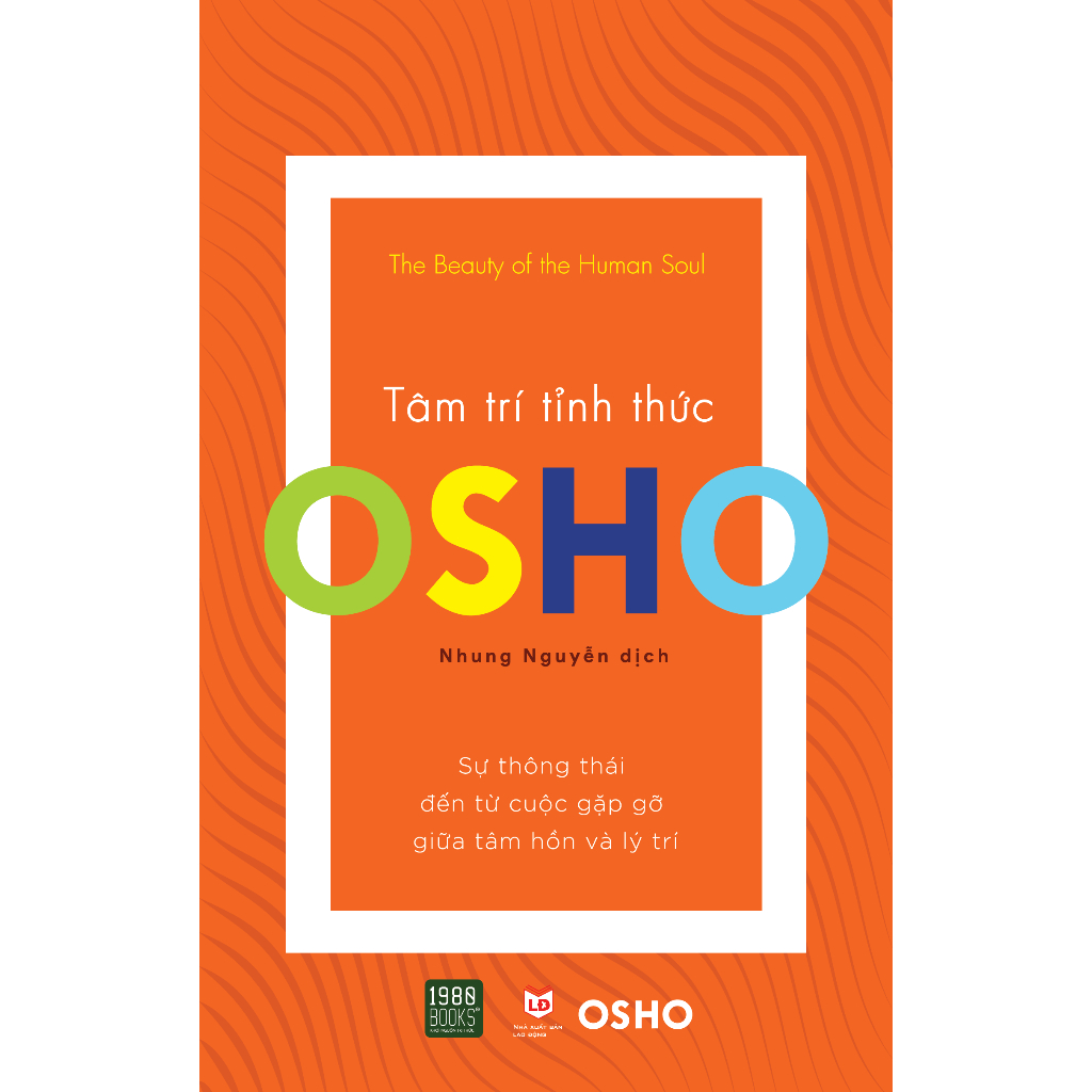 Sách - Osho Tâm Trí Tỉnh Thức, Sự thông thái đến từ cuộc gặp gỡ giữa tâm hồn và lí trí (1980)