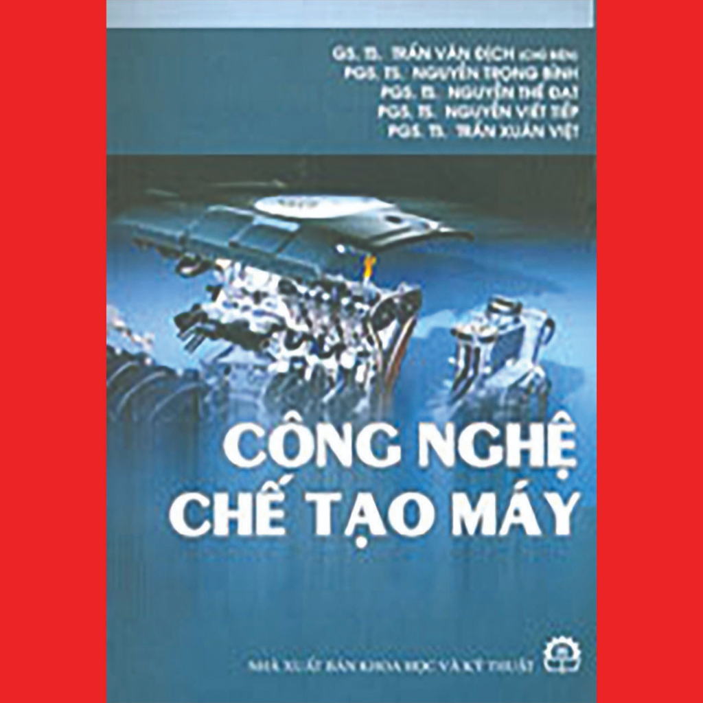 Công nghệ chế tạo máy tác giả Trần Văn Địch