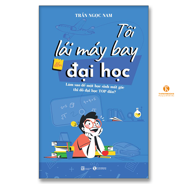 Sách - Tôi lái máy bay đến đại học – Làm sao để một học sinh mất gốc thi đỗ đại học top đầu?