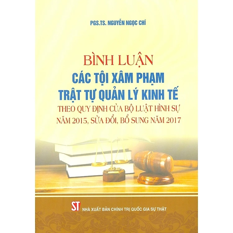 Sách Bình Luận Các Tội Phạm Xâm Phạm Trật Tự Quản Lý Kinh Tế Theo Quy Định Của Bộ Luật Hình Sự Năm 2015, Sửa Đổi 2017